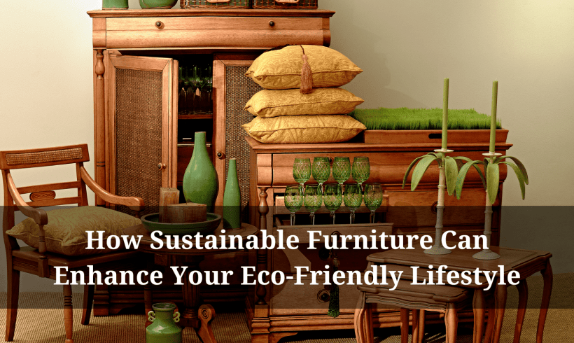 How Sustainable Furniture Can Enhance Your Eco-Friendly Lifestyle