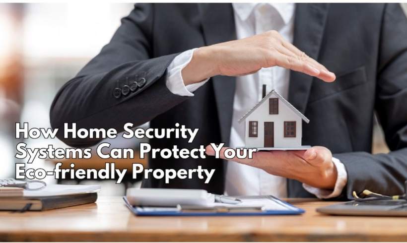 How Home Security Systems Can Protect Your Eco-friendly Property