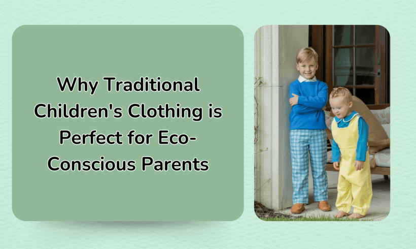 Why Traditional Children’s Clothing is Perfect for Eco-Conscious Parents