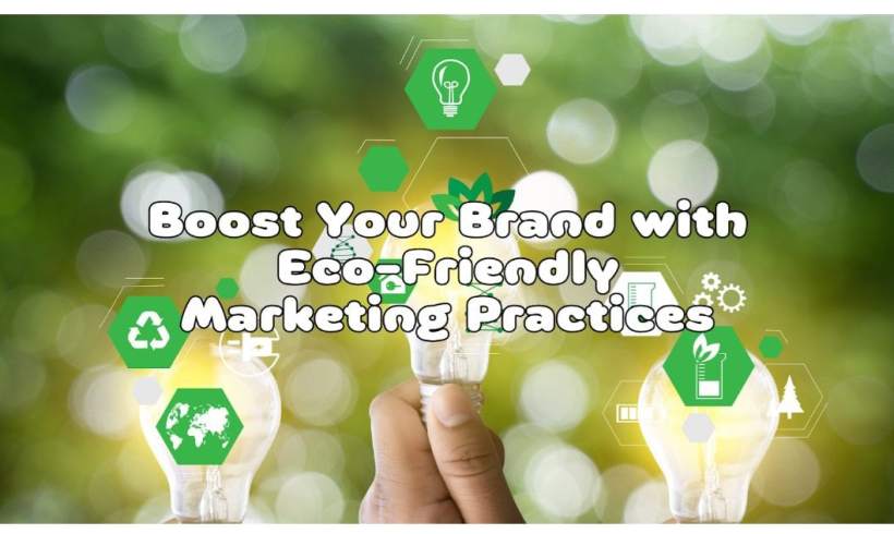 Boost Your Brand with Eco-Friendly Marketing Practices