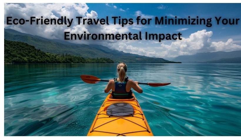Eco-Friendly Travel Tips for Minimizing Your Environmental Impact