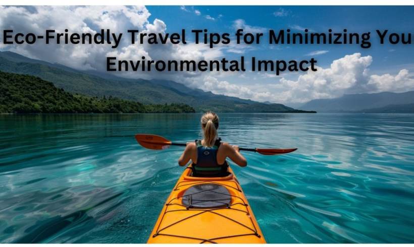 Eco-Friendly Travel Tips for Minimizing Your Environmental Impact