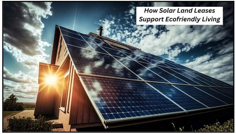 How Solar Land Leases Support Ecofriendly Living How Solar Land Leases Support Ecofriendly Living