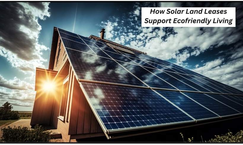 How Solar Land Leases Support Ecofriendly Living How Solar Land Leases Support Ecofriendly Living