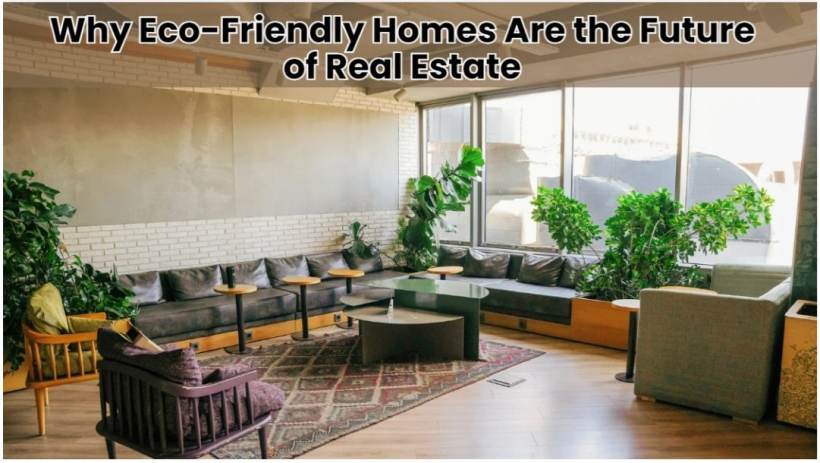 Why Eco-Friendly Homes Are the Future of Real Estate Why Eco-Friendly Homes Are the Future of Real Estate
