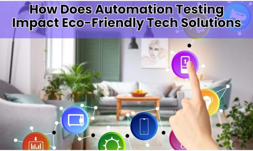 How Does Automation Testing Impact Eco-Friendly Tech Solutions
