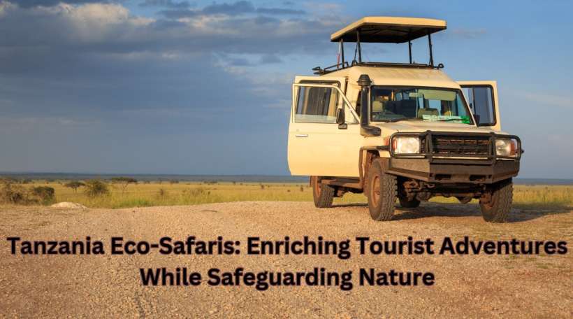 Tanzania Eco-Safaris: Enriching Tourist Adventures While Safeguarding Nature Tanzania Eco-Safaris: Enriching Tourist Adventures While Safeguarding Nature