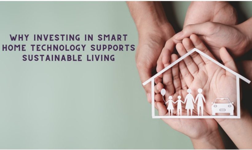 Why Investing in Smart Home Technology Supports Sustainable Living