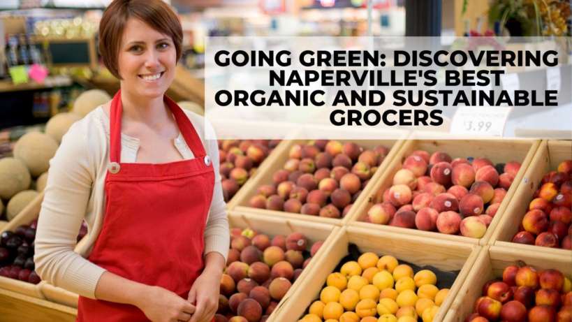 Going Green: Discovering Naperville’s Best Organic and Sustainable Grocers