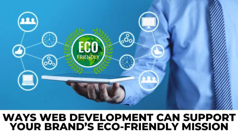Ways Web Development Can Support Your Brand’s Eco-Friendly Mission