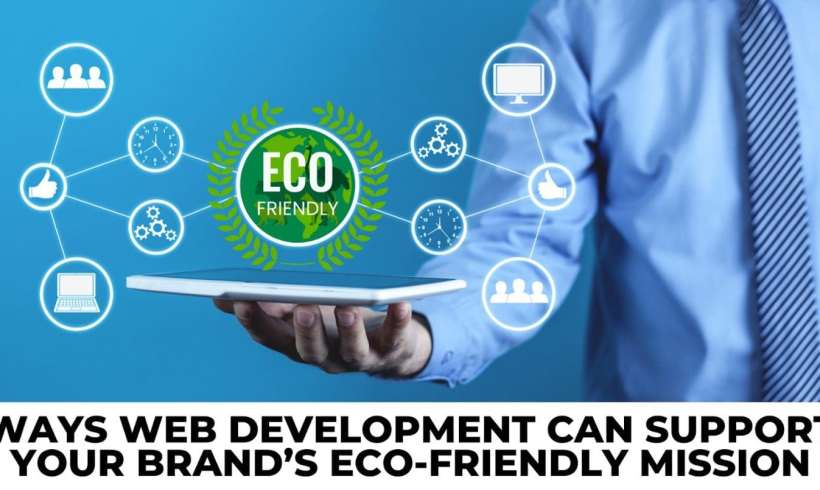 Ways Web Development Can Support Your Brand’s Eco-Friendly Mission