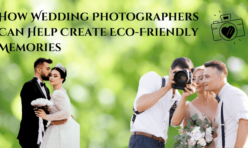 How Wedding Photographers Can Help Create Eco-Friendly Memories