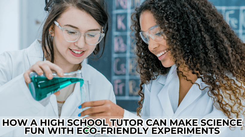 How a High School Tutor Can Make Science Fun with Eco-Friendly Experiments How a High School Tutor Can Make Science Fun with Eco-Friendly Experiments